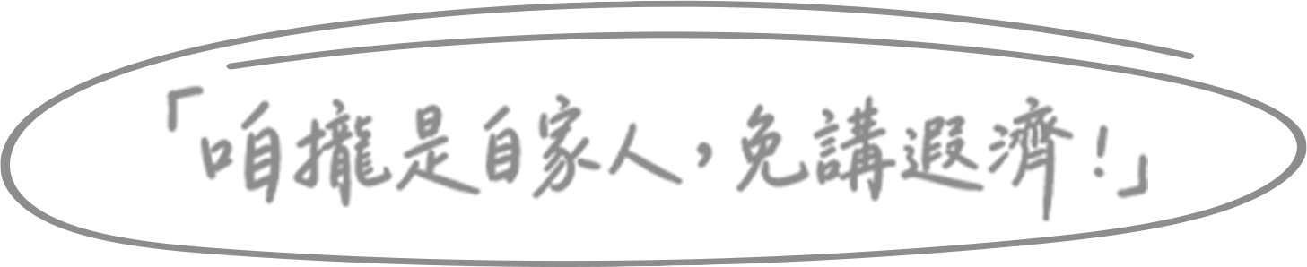 「咱攏是自家人，免講遐濟！」